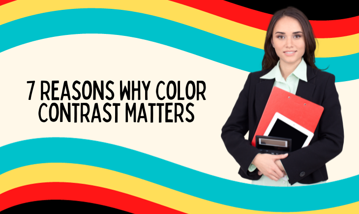 There is a woman in business attire holding several notebooks. There are colorful swirls at the top and bottom of the picture. The title article, "7 Reasons Why Color Contrast Matters," is also there.