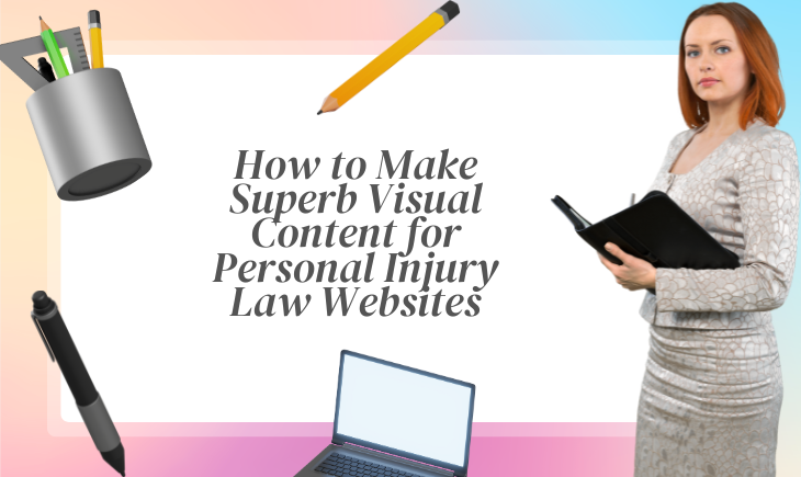 Set against the pastel rainbow backdrop is a large white rectangle surrounded by various office supplies like a pen and laptop. To the right is a woman in a silver dress holding a black folder. Inside the white rectangle is the article title, "How to Make Superb Visual Content for Personal Injury Law Websites."